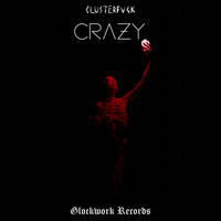 Glockwork, CLUSTERFVCK - CRAZY