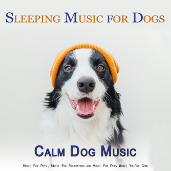 Dog Music, Music For Dog's Ears, Sleeping Music For Dogs - Sleeping Music For Dogs: Calm Dog Music, Music For Pets, Music For Relaxation and Music For Pets While You're Gone