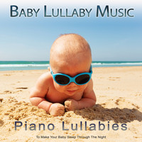 Baby Lullaby, Baby Lullaby Academy, Baby Sleep - Baby Lullaby Music: Piano Lullabies To Make Your Baby Sleep Through The Night