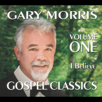 Gary Morris - Gospel Classics, Vol. 1 (I Believe)