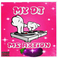 Ms. Axtion - My DJ (Explicit)