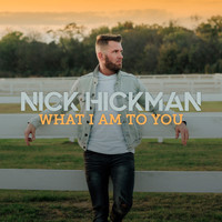 Nick Hickman - What I Am to You