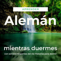 The Earbookers - Aprender Alemán Mientras Duermes Con Sonidos Relajantes del Río: Historias para Dormir