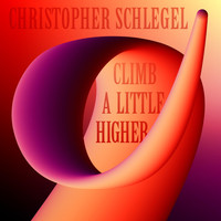 Christopher Schlegel - Climb a Little Bit Higher