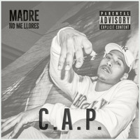 C.A.P. - Madre No Me Llores (Explicit)