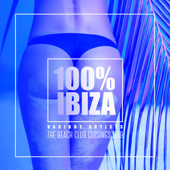 Various Artists - 100% Ibiza: The Beach Club Closings 2019