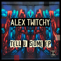 Alex Twitchy - Tell U Some EP