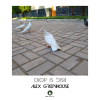 Alex Greenhouse - Chop Is Dish