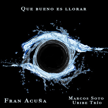 Fran Acuña - Que Bueno Es Llorar (feat. Marcos Soto Uribe Trío)