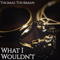 Thomas Thurman - What I Wouldn't