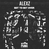 Alexz - Got To Get Over (Original Mix)