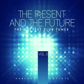 Various Artists - The Present And The Future (The Hottest Club Tunes), Vol. 3