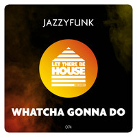 JazzyFunk - Whatcha Gonna Do