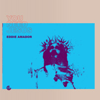 Eddie Amador - You Need Jesus