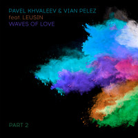 Pavel Khvaleev & Vian Pelez feat. Leusin - Waves of Love, Pt. 2