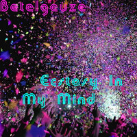 Betelgeuze - Ecstasy In My Mind (Explicit)