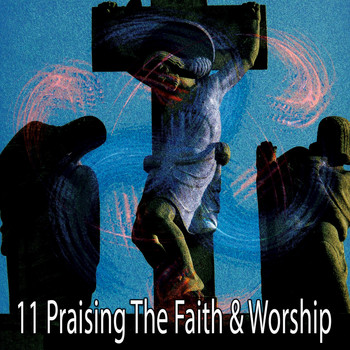 Traditional - 11 Praising the Faith & Worship (Explicit)