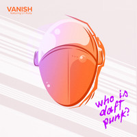 Vanish - Who is Daft Punk? (feat. Li'l Ruby)