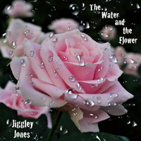 Jiggley Jones - The Water & The Flower
