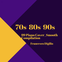 Francesco Digilio - 70s 80s 90s (99 Piano Cover Smooth Compilation)