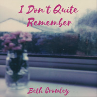 Beth Crowley - I Don't Quite Remember