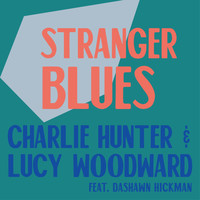 Charlie Hunter & Lucy Woodward - Stranger Blues (feat. Dashawn Hickman)