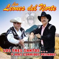 Los Leones Del Norte - Los Tres Santos... Y Más Corridos Pesados