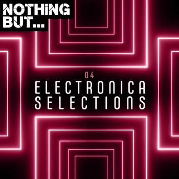 Various Artists - Nothing But... Electronica Selections, Vol. 04