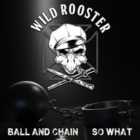 Wild Rooster - Ball and Chain / So What (Explicit)