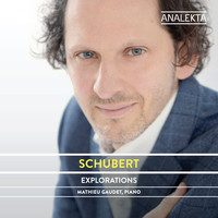 Mathieu Gaudet - Schubert: The Complete Sonatas and Major Piano Works, Volume 4 - Explorations