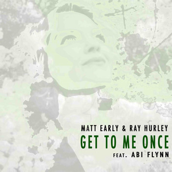Matt Early & Ray Hurley Feat Abi Flynn - Get To Me Once