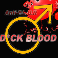Anti-P.L.U.R - D*ck Blood (Explicit)