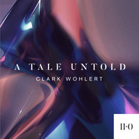 Clark Wohlert - A Tale Untold
