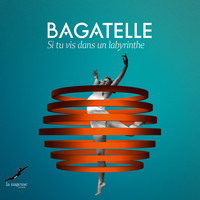 Bagatelle - Si tu vis dans un labyrinthe