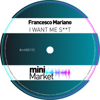 Francesco Mariano - I Want Me S°°t