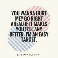 Life of a Dustbin - You Wanna Hurt Me? Go Right Ahead If It Makes You Feel Any Better. I'm An Easy Target.