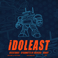 iDOLEAST - Resistance / Gygawatts of Suckers / Robot