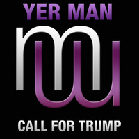 Yer Man - Call For Trump (Radio Edit)