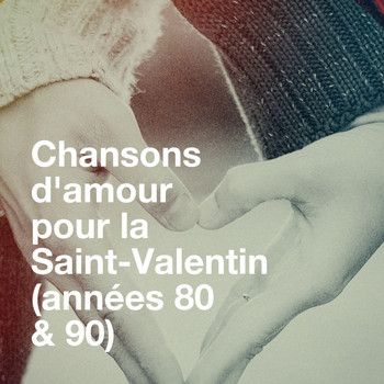 Le meilleur des années 80, Tubes variété française, Nostalgie années 90 - Chansons d'amour pour la saint-valentin (années 80 & 90)