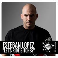 Esteban Lopez - Let´s Ride Bitches