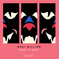 Maxi Million - What U Need