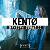 KENTØ - Whatcha Gonna Do