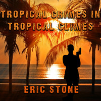 Eric Stone - Tropical Crimes in Tropical Climes