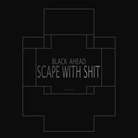 Black Ahead - Scape With Shit (Explicit)