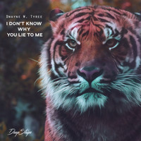Dwayne W. Tyree - I Don't Know Why You Lie To Me