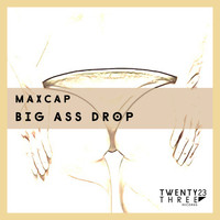 MAXCAP - Big Ass Drop