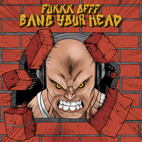 Fukkk Offf - Bang Your Head