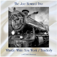 The Joe Howard Trio - Whistle While You Work / Tenderly (All Tracks Remastered)