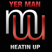 Yer Man - Heatin Up (Radio Edit)