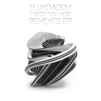 FluxDaddy - I Need You Here Remixes EP